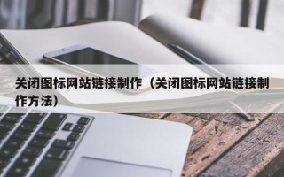 利津关闭图标网站链接制作（关闭图标网站链接制作方法）