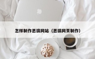 利津怎样制作恶搞网站（恶搞网页制作）