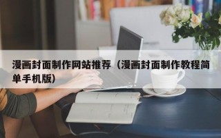 利津漫画封面制作网站推荐（漫画封面制作教程简单手机版）